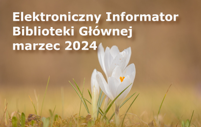 Elektroniczny Informator Biblioteki Głównej – marzec 2024