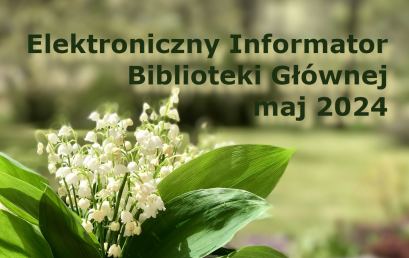 Elektroniczny Informator Biblioteki Głównej – maj 2024