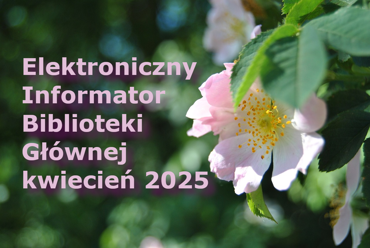 Elektroniczny Informator Biblioteki Głównej – kwiecień 2025 Elektroniczny Informator Biblioteki Głównej – kwiecień 2025