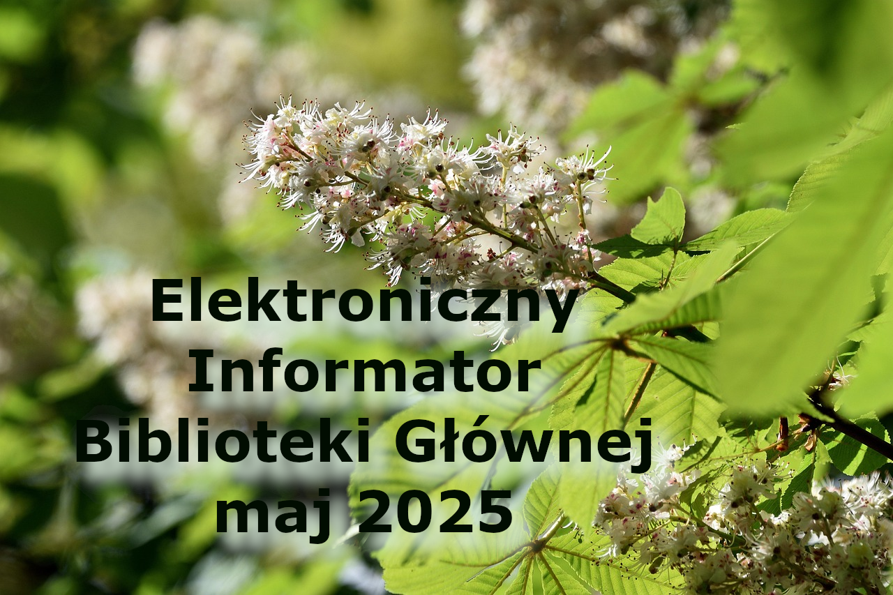 Elektroniczny Informator Biblioteki Głównej – maj 2025 Elektroniczny Informator Biblioteki Głównej – maj 2025