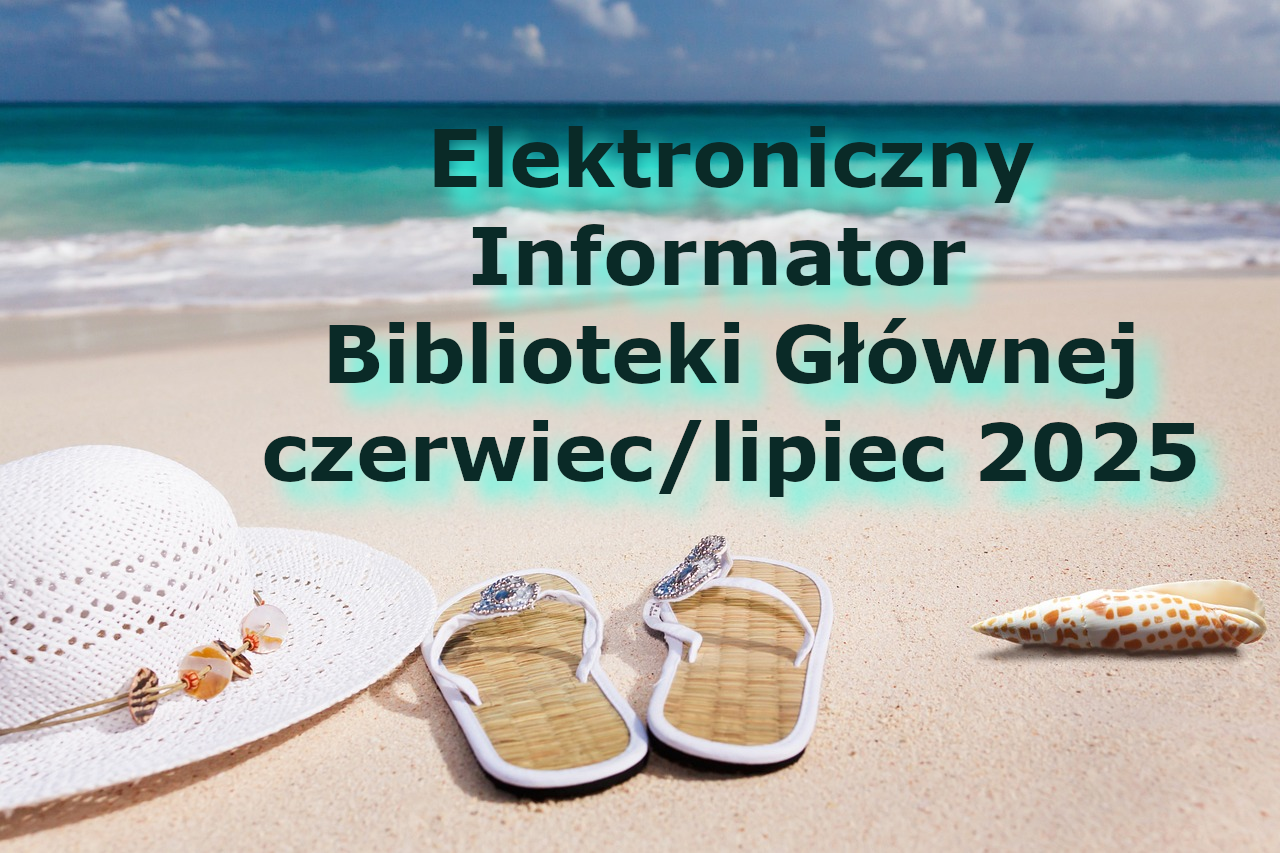 Elektroniczny Informator Biblioteki Głównej – czerwiec/lipiec 2025 Elektroniczny Informator Biblioteki Głównej – czerwiec/lipiec 2025